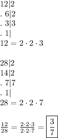 12|2\\.\ 6|2\\.\ 3|3\\.\ 1|\\12=2\cdot2\cdot3\\\\28|2\\14|2\\.\ 7|7\\.\ 1|\\28=2\cdot2\cdot7\\\\\frac{12}{28}=\frac{2\cdot2\cdot3}{2\cdot2\cdot7}=\boxed{\frac{3}{7}}