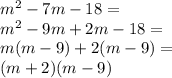 m^2-7m-18= \\&#10;m^2-9m+2m-18= \\&#10;m(m-9)+2(m-9)= \\&#10;(m+2)(m-9)
