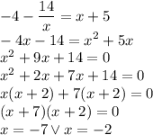 -4 -\dfrac{14}{x} = x+5 \\&#10;-4x-14=x^2+5x\\&#10;x^2+9x+14=0\\&#10;x^2+2x+7x+14=0\\&#10;x(x+2)+7(x+2)=0\\&#10;(x+7)(x+2)=0\\&#10;x=-7 \vee x=-2