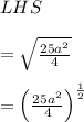 LHS\\ \\ =\sqrt { \frac { 25{ a }^{ 2 } }{ 4 }  } \\ \\ ={ \left( \frac { 25{ a }^{ 2 } }{ 4 }  \right)  }^{ \frac { 1 }{ 2 }  }