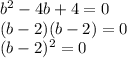 b^2-4b+4=0\\(b-2)(b-2)=0\\(b-2)^2=0