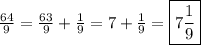 \frac{64}{9}=\frac{63}{9}+\frac{1}{9}=7+\frac{1}{9}=\boxed{7 \frac{1}{9}}