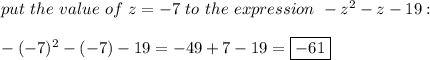 put\ the\ value\ of\ z=-7\ to\ the\ expression\ -z^2-z-19:\\\\-(-7)^2-(-7)-19=-49+7-19=\boxed{-61}