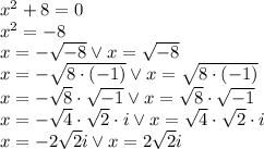 x^2+8=0\\&#10;x^2=-8\\&#10;x=-\sqrt{-8} \vee x=\sqrt{-8}\\&#10;x=-\sqrt{8\cdot(-1)} \vee x=\sqrt{8\cdot(-1)}\\&#10;x=-\sqrt{8}\cdot\sqrt{-1} \vee x=\sqrt{8}\cdot\sqrt{-1}\\&#10;x=-\sqrt{4}\cdot \sqrt2\cdot i \vee x=\sqrt{4}\cdot \sqrt 2\cdot i\\&#10;x=-2\sqrt{2}i \vee x=2\sqrt{2}i&#10;