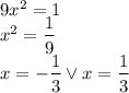 9x^2=1\\&#10;x^2=\dfrac{1}{9}\\&#10;x=-\dfrac{1}{3} \vee x=\dfrac{1}{3}