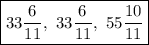 \boxed{33\frac{6}{11},\ 33\frac{6}{11},\ 55\frac{10}{11}}