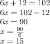6x+12=102 \\&#10;6x=102-12 \\&#10;6x=90 \\&#10;x=\frac{90}{6} \\&#10;x=15