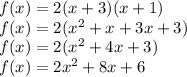 f(x)=2(x+3)(x+1)\\&#10;f(x)=2(x^2+x+3x+3)\\&#10;f(x)=2(x^2+4x+3)\\&#10;f(x)=2x^2+8x+6