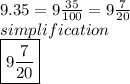 9.35 = 9\frac{35}{100} = 9\frac{7}{20}&#10;\\ simplification&#10;\\\boxed {9\frac{7}{20}}