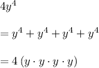 4{ y }^{ 4 }\\ \\ ={ y }^{ 4 }+{ y }^{ 4 }+{ y }^{ 4 }+{ y }^{ 4 }\\ \\ =4\left( y\cdot y\cdot y\cdot y \right)