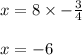 x = 8 \times -\frac{3}{4}\\\\x = -6