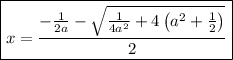 \boxed{x=\dfrac{-\frac{1}{2a}-\sqrt{\frac{1}{4a^2}+4\left(a^2+\frac{1}2\right)}}{2}}