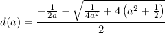 d(a)=\dfrac{-\frac{1}{2a}-\sqrt{\frac{1}{4a^2}+4\left(a^2+\frac{1}2\right)}}{2}
