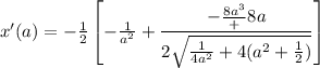 x'(a)=-\frac{1}2\left[-\frac{1}{a^2}+\dfrac{-\frac{8a^3}+8a}{2\sqrt{\frac{1}{4a^2}+4(a^2+\frac{1}2)}}\right]
