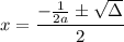 x=\dfrac{-\frac{1}{2a}\pm\sqrt{\Delta}}{2}