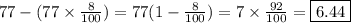 77 - (77\times  \frac{8}{100} )= 77 (1- \frac{8}{100} ) = 7\times  \frac{92}{100} = \boxed {6.44}