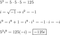 5^3=5\cdot5\cdot5=125\\\\i=\sqrt{-1}\to i^2=-1\\\\i^9=i^8+1=i^8\cdot i^1=-1\cdot i=-i\\\\5^3i^9=125(-i)=\boxed{-125i}