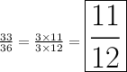 \frac{33}{36} = \frac{3\times 11}{3\times 12} = \huge{\boxed{\frac{11}{12}}}