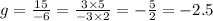 g = \frac{15}{-6} = \frac{3\times 5}{-3\times 2} =-\frac{5}{2} = -2.5
