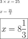 3\times x = 25\\\\x = \frac{25}{3} \\\\\huge{\boxed{x=8\frac{1}{3}}}