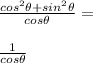 \frac{cos^2\theta + sin^2\theta}{cos\theta} = \\\\\frac{1}{cos\theta}