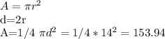A= \pi r ^{2}&#10;&#10;d=2r&#10;&#10;A=1/4 \pi d ^{2}=1/4*14^{2}=153.94