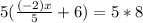 5( \frac{(-2)x}{5} +6)=5*8