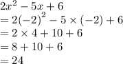 2 {x}^{2}  - 5x + 6 \\  = 2 {( - 2)}^{2}  - 5 \times ( - 2) + 6 \\  = 2 \times 4 + 10 + 6 \\  = 8 + 10 + 6  \\  = 24