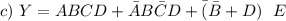 c) \ Y= ABCD+\bar{A} B \bar{C} D + \bar (\bar{B} + D)  \ \ E