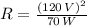 R = \frac{(120\,V)^{2}}{70\,W}