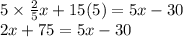 5 \times  \frac{2}{5} x + 15(5) = 5x - 30 \\ 2x + 75 = 5x - 30