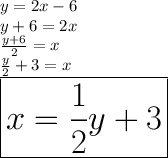 y = 2x - 6 \\ y + 6 = 2x \\  \frac{y + 6}{2}  = x \\  \frac{y}{2}  + 3 = x \\  \huge \red{ \boxed  {x =  \frac{1}{2} y + 3}}