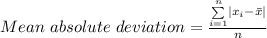 Mean \ absolute \ deviation = \frac{\sum \limits_{i = 1}^{n} \left | x_i - \bar x \right | }{n}