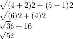 \sqrt(4+2)2 + (5-1)2\\\sqrt(6)2+(4)2\\\sqrt36+16\\\sqrt52\\
