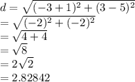d =  \sqrt{( { - 3 + 1})^{2} +  ({3 - 5})^{2}  }    \\  =  \sqrt{ ({ - 2})^{2} + ( { - 2})^{2}  }  \\  =  \sqrt{4 + 4}  \\  =  \sqrt{8}  \:  \:  \:  \:  \:  \:  \:  \:  \\  = 2 \sqrt{2}  \:  \:  \:  \:  \:  \:  \\  = 2.82842