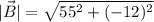 |\vec B|=\sqrt {55^2+ (-12)^2}
