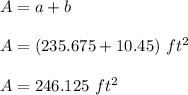 A=a+b\\\\A=(235.675+10.45)\ ft^2\\\\A=246.125\ ft^2