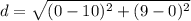 d=\sqrt{(0-10)^2+(9-0)^2}