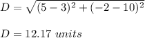 D=\sqrt{(5-3)^2+(-2-10)^2}\\\\D=12.17\ units