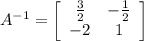 A^{-1}=\left[\begin{array}{cc}\frac{3}{2}&-\frac{1}{2}\\-2&1\end{array}\right]