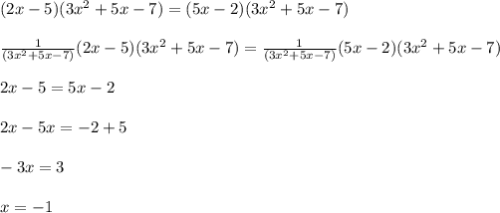 (2x-5)(3x^2+5x-7)=(5x-2)(3x^2+5x-7)\\\\\frac{1}{(3x^2+5x-7)}(2x-5)(3x^2+5x-7)= \frac{1}{(3x^2+5x-7)}(5x-2)(3x^2+5x-7)\\\\2x-5=5x-2\\\\2x-5x=-2+5\\\\-3x=3\\\\x=-1