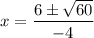 \displaystyle x=\frac{6\pm \sqrt{60}}{-4}