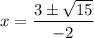 \displaystyle x=\frac{3\pm \sqrt{15}}{-2}