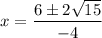 \displaystyle x=\frac{6\pm 2\sqrt{15}}{-4}