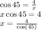 \cos45=  \frac{4}{x}  \\ x \cos45 = 4 \\ x =  \frac{4}{ \cos(45) }
