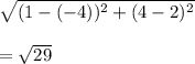 \sqrt{(1-(-4))^2 + (4-2)^2} \\\\= \sqrt{29}