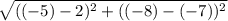 \sqrt{((-5)-2)^2+((-8)-(-7))^2}