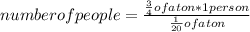 number of people =\frac{\frac{3}{4} of a ton*1 person }{\frac{1}{20} of a ton}