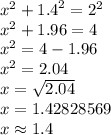 {x}^{2}  +  {1.4}^{2}  =  {2}^{2}  \\  {x}^{2}  + 1.96=  4 \\  {x}^{2}  = 4 - 1.96 \\  {x}^{2} =  2.04 \\ x =  \sqrt{2.04}  \\ x = 1.42828569 \\ x \approx 1.4