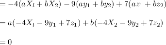 =-4(aX_l +bX_2) -9(ay_1 + by_2) +7(az_1+bz_2)\\\\=a(-4X_l-9y_1+7z_1)+b (-4X_2-9y_2+7z_2)\\\\=0